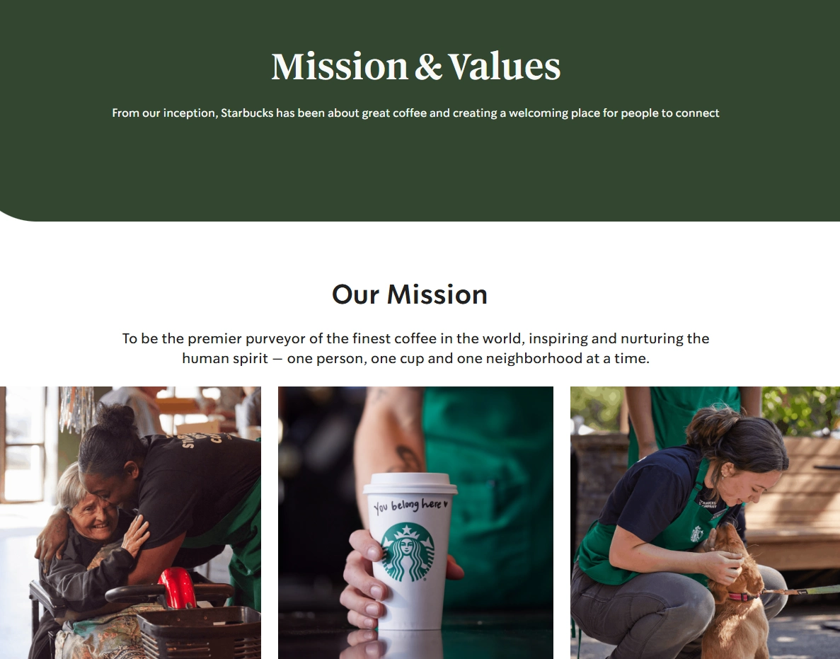 Starbucks Mission – Coffee, Community & Human Connection Starbucks' mission and values focus on coffee excellence and inspiring human connection—one person, one cup, and one neighborhood at a time.